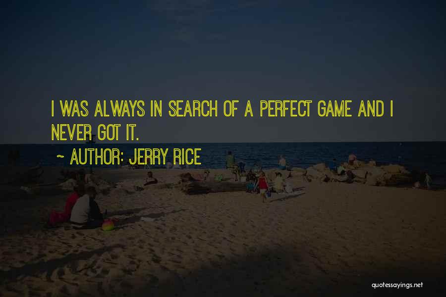 Jerry Rice Quotes: I Was Always In Search Of A Perfect Game And I Never Got It.