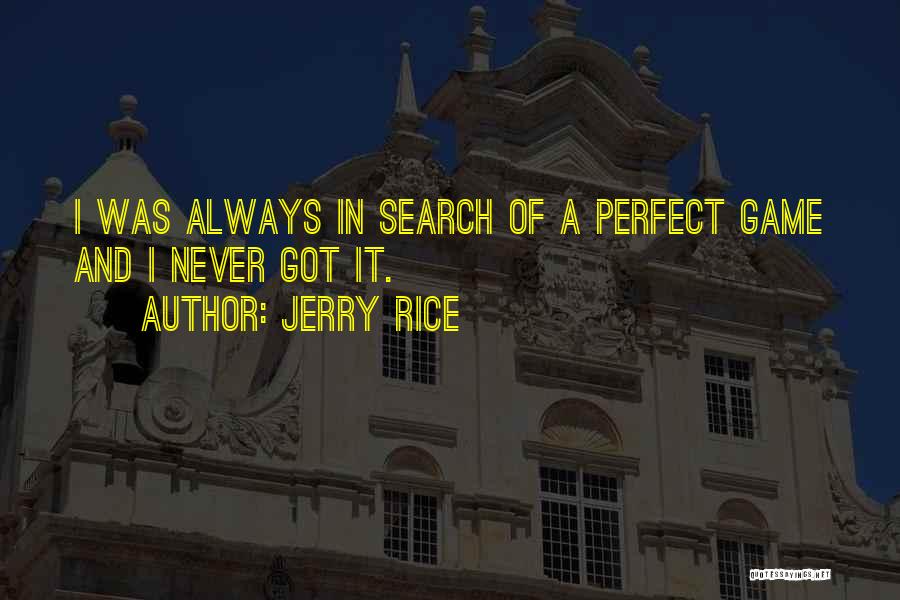 Jerry Rice Quotes: I Was Always In Search Of A Perfect Game And I Never Got It.