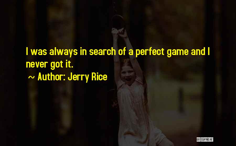 Jerry Rice Quotes: I Was Always In Search Of A Perfect Game And I Never Got It.