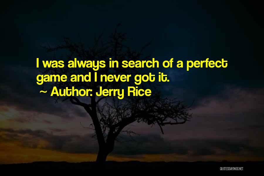 Jerry Rice Quotes: I Was Always In Search Of A Perfect Game And I Never Got It.