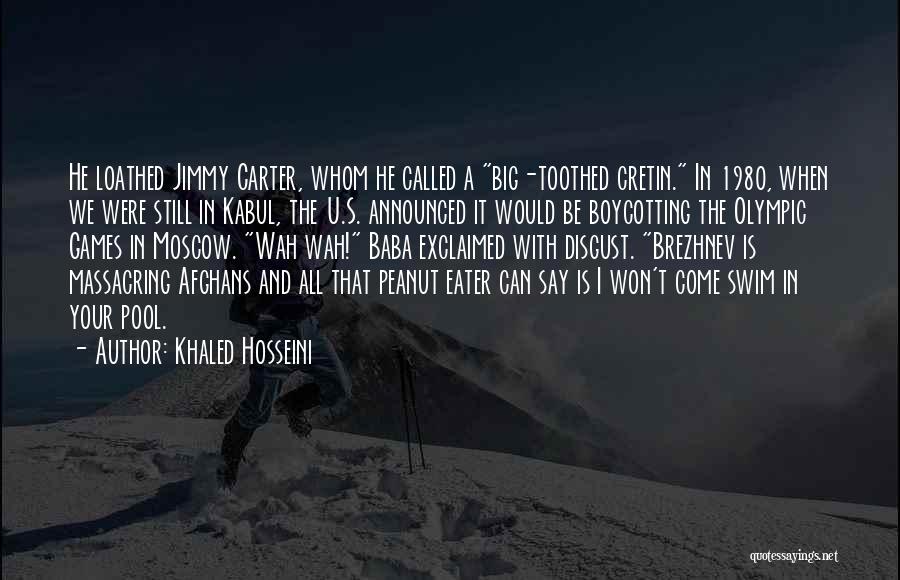 Khaled Hosseini Quotes: He Loathed Jimmy Carter, Whom He Called A Big-toothed Cretin. In 1980, When We Were Still In Kabul, The U.s.