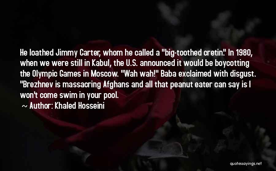 Khaled Hosseini Quotes: He Loathed Jimmy Carter, Whom He Called A Big-toothed Cretin. In 1980, When We Were Still In Kabul, The U.s.