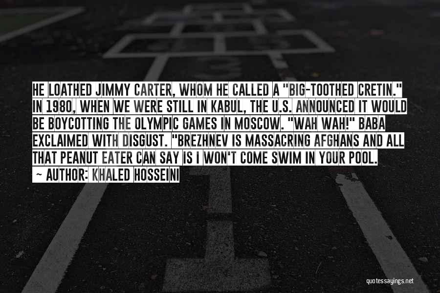 Khaled Hosseini Quotes: He Loathed Jimmy Carter, Whom He Called A Big-toothed Cretin. In 1980, When We Were Still In Kabul, The U.s.