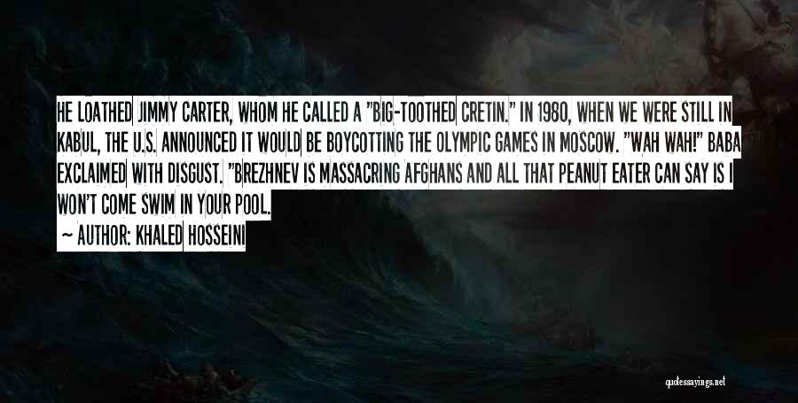Khaled Hosseini Quotes: He Loathed Jimmy Carter, Whom He Called A Big-toothed Cretin. In 1980, When We Were Still In Kabul, The U.s.