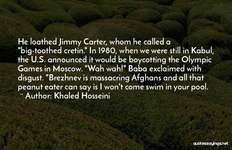 Khaled Hosseini Quotes: He Loathed Jimmy Carter, Whom He Called A Big-toothed Cretin. In 1980, When We Were Still In Kabul, The U.s.