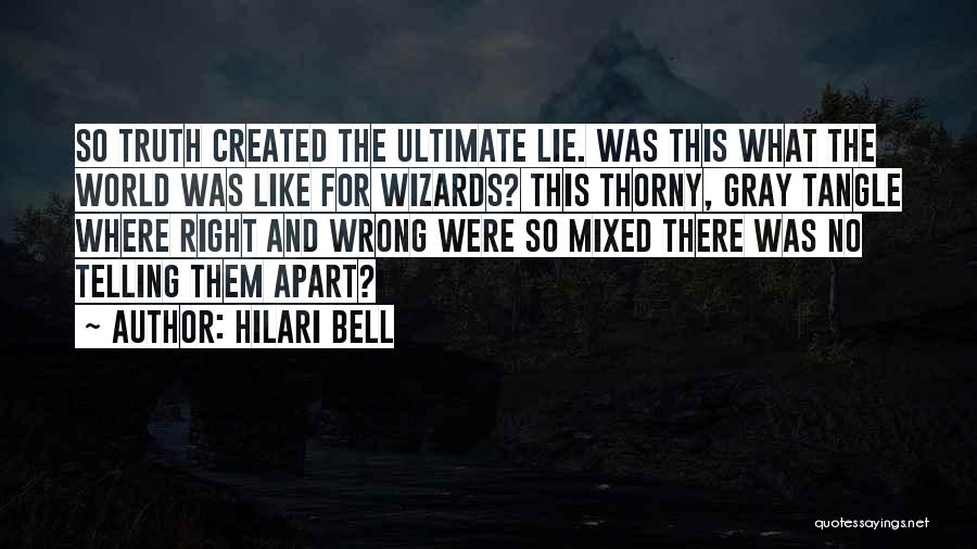 Hilari Bell Quotes: So Truth Created The Ultimate Lie. Was This What The World Was Like For Wizards? This Thorny, Gray Tangle Where