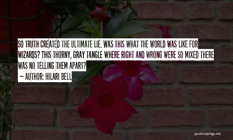 Hilari Bell Quotes: So Truth Created The Ultimate Lie. Was This What The World Was Like For Wizards? This Thorny, Gray Tangle Where