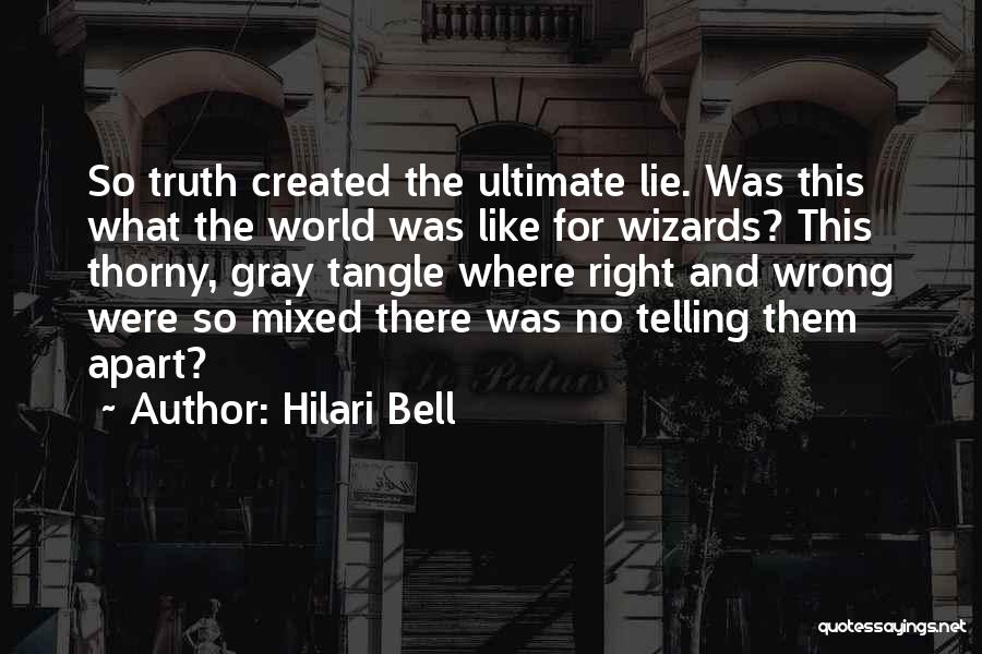 Hilari Bell Quotes: So Truth Created The Ultimate Lie. Was This What The World Was Like For Wizards? This Thorny, Gray Tangle Where