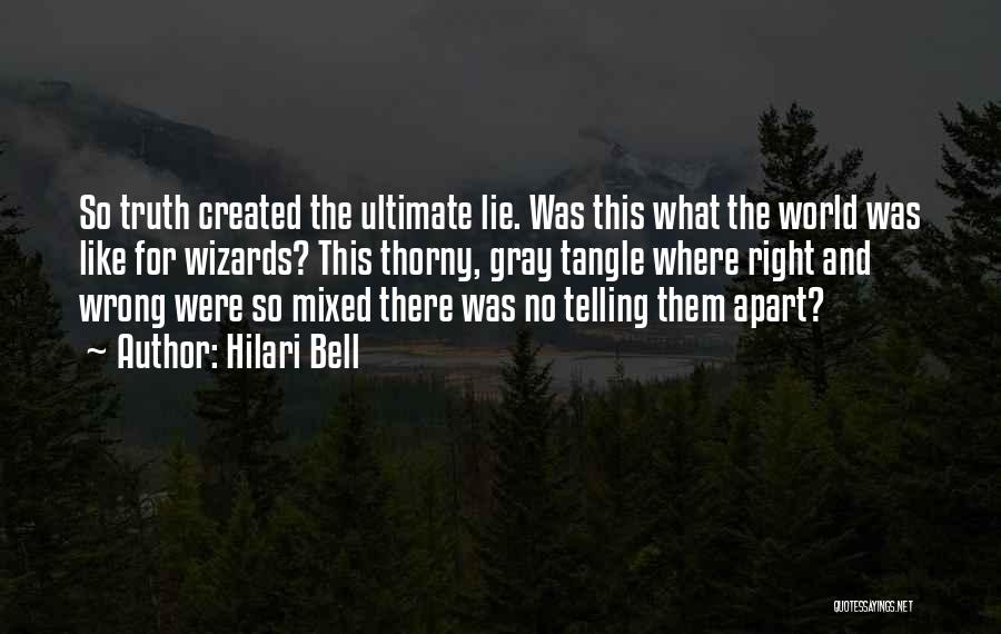 Hilari Bell Quotes: So Truth Created The Ultimate Lie. Was This What The World Was Like For Wizards? This Thorny, Gray Tangle Where