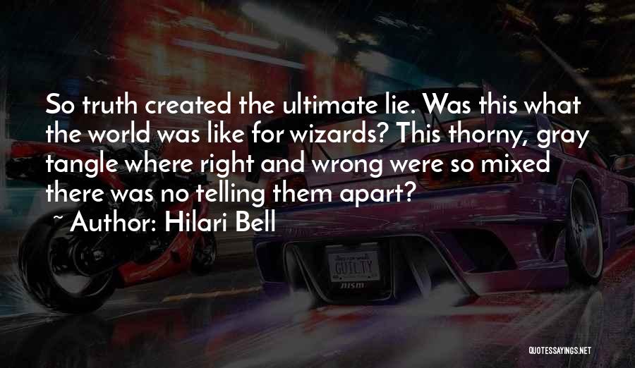 Hilari Bell Quotes: So Truth Created The Ultimate Lie. Was This What The World Was Like For Wizards? This Thorny, Gray Tangle Where