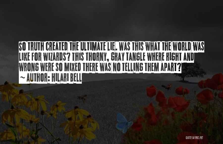 Hilari Bell Quotes: So Truth Created The Ultimate Lie. Was This What The World Was Like For Wizards? This Thorny, Gray Tangle Where