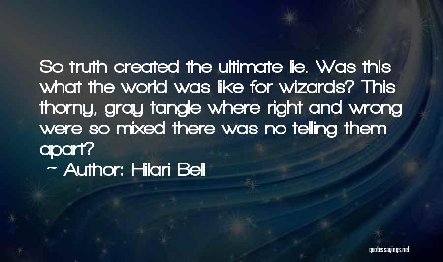 Hilari Bell Quotes: So Truth Created The Ultimate Lie. Was This What The World Was Like For Wizards? This Thorny, Gray Tangle Where