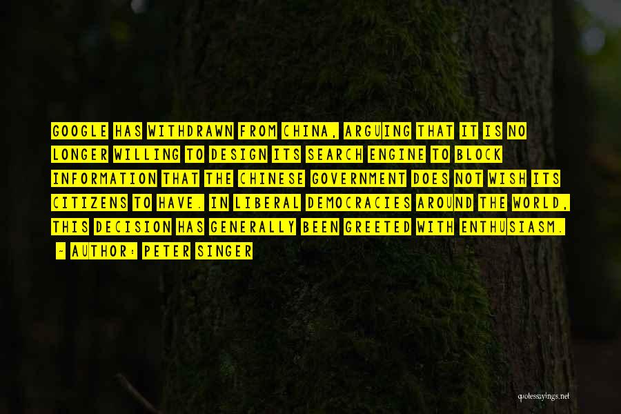 Peter Singer Quotes: Google Has Withdrawn From China, Arguing That It Is No Longer Willing To Design Its Search Engine To Block Information