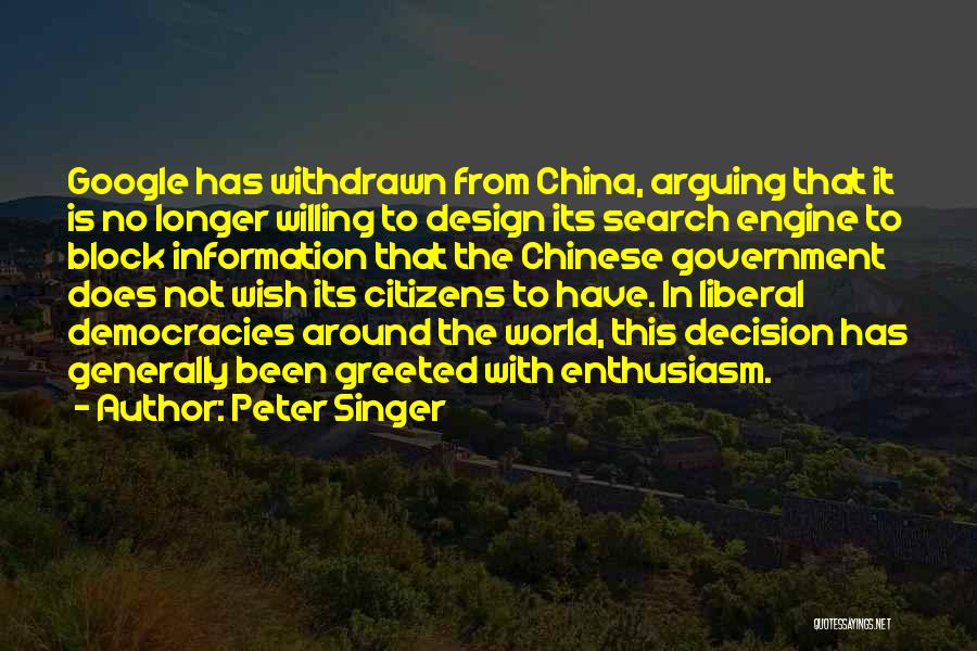 Peter Singer Quotes: Google Has Withdrawn From China, Arguing That It Is No Longer Willing To Design Its Search Engine To Block Information