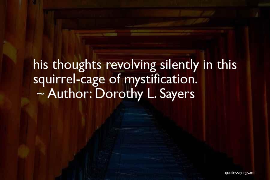 Dorothy L. Sayers Quotes: His Thoughts Revolving Silently In This Squirrel-cage Of Mystification.