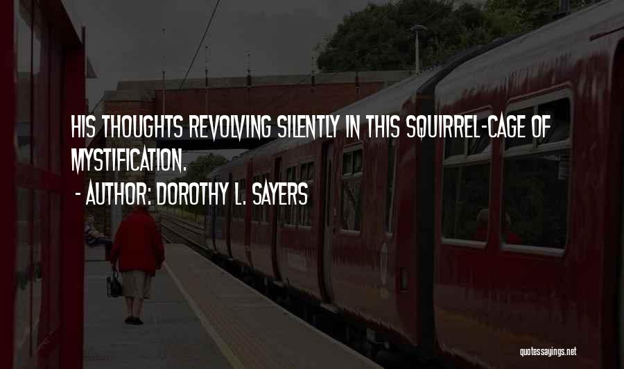 Dorothy L. Sayers Quotes: His Thoughts Revolving Silently In This Squirrel-cage Of Mystification.