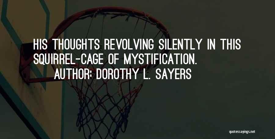 Dorothy L. Sayers Quotes: His Thoughts Revolving Silently In This Squirrel-cage Of Mystification.