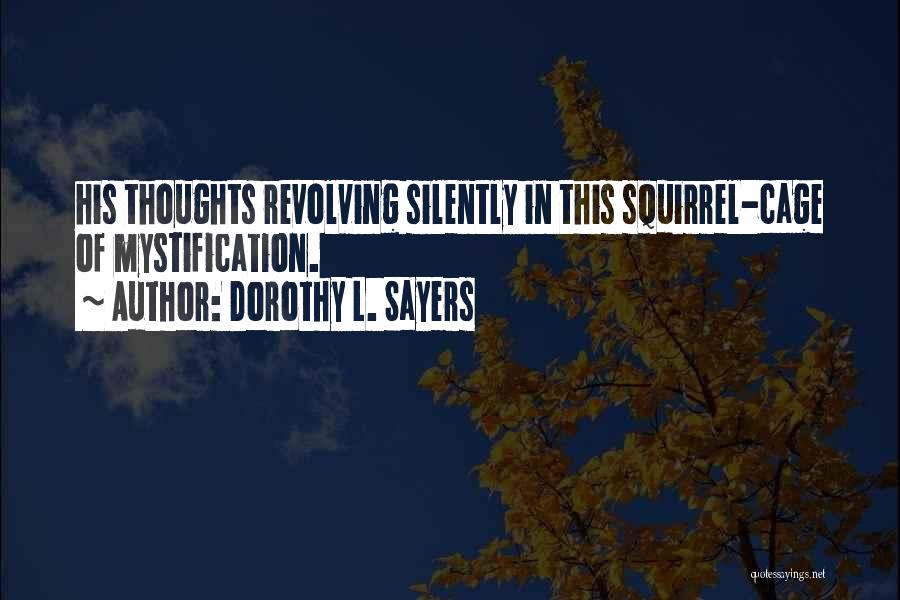 Dorothy L. Sayers Quotes: His Thoughts Revolving Silently In This Squirrel-cage Of Mystification.