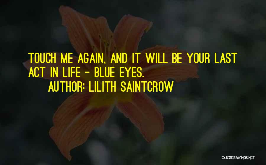 Lilith Saintcrow Quotes: Touch Me Again, And It Will Be Your Last Act In Life - Blue Eyes.