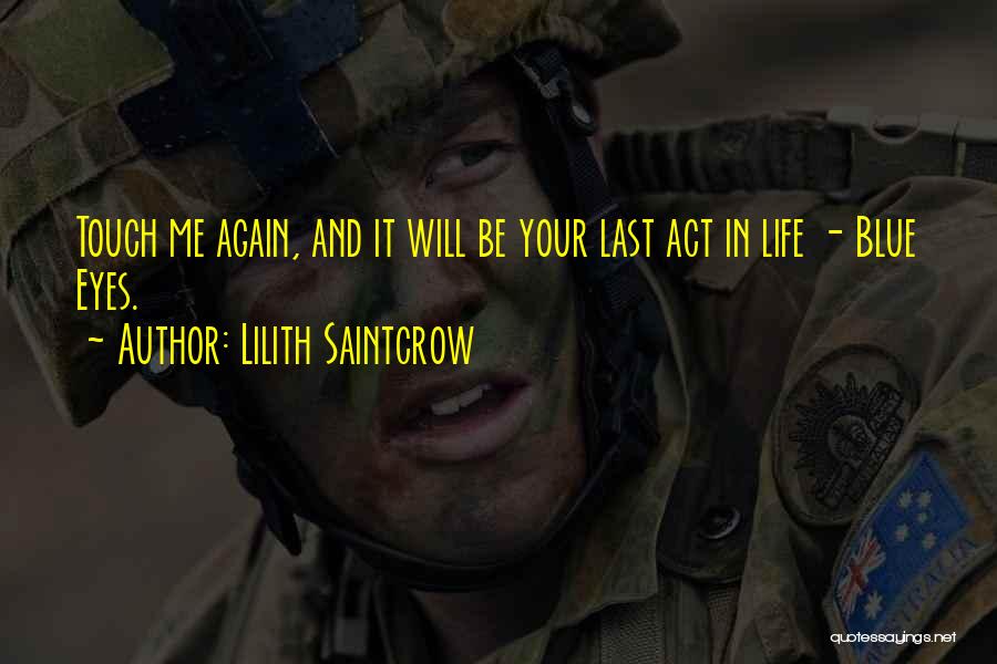 Lilith Saintcrow Quotes: Touch Me Again, And It Will Be Your Last Act In Life - Blue Eyes.