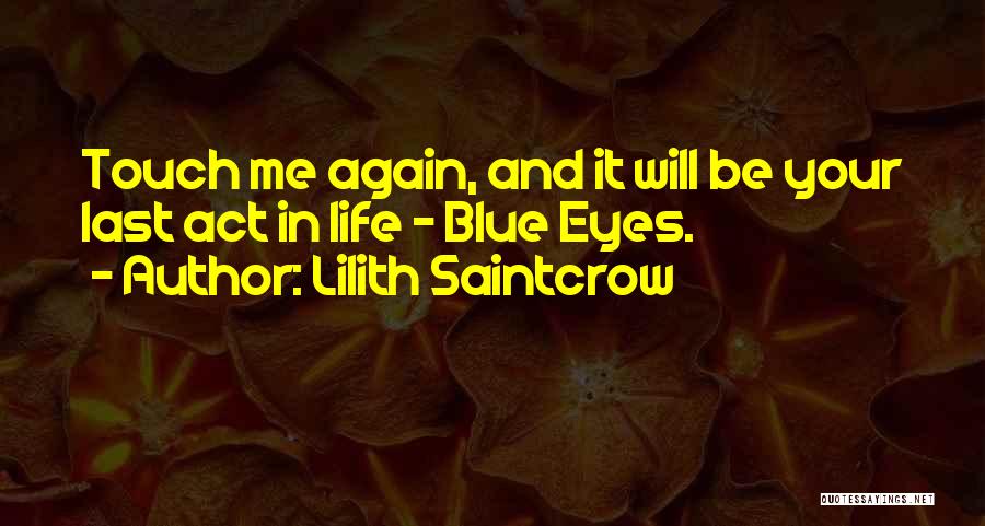 Lilith Saintcrow Quotes: Touch Me Again, And It Will Be Your Last Act In Life - Blue Eyes.