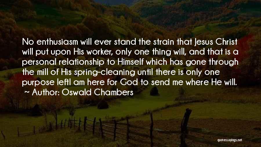 Oswald Chambers Quotes: No Enthusiasm Will Ever Stand The Strain That Jesus Christ Will Put Upon His Worker, Only One Thing Will, And