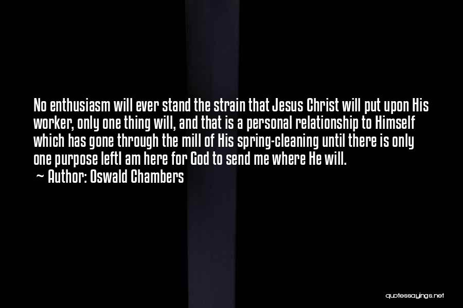 Oswald Chambers Quotes: No Enthusiasm Will Ever Stand The Strain That Jesus Christ Will Put Upon His Worker, Only One Thing Will, And