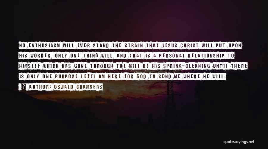 Oswald Chambers Quotes: No Enthusiasm Will Ever Stand The Strain That Jesus Christ Will Put Upon His Worker, Only One Thing Will, And