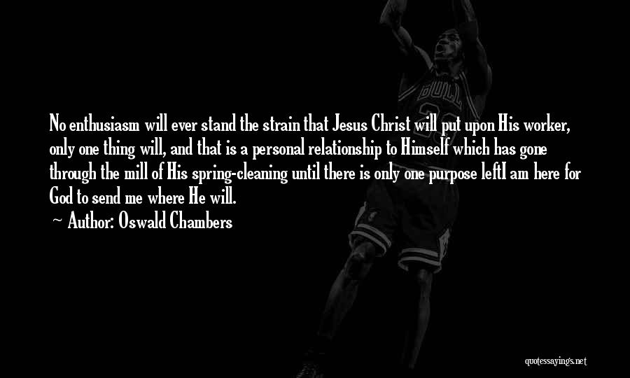 Oswald Chambers Quotes: No Enthusiasm Will Ever Stand The Strain That Jesus Christ Will Put Upon His Worker, Only One Thing Will, And