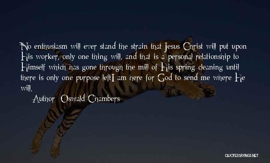 Oswald Chambers Quotes: No Enthusiasm Will Ever Stand The Strain That Jesus Christ Will Put Upon His Worker, Only One Thing Will, And