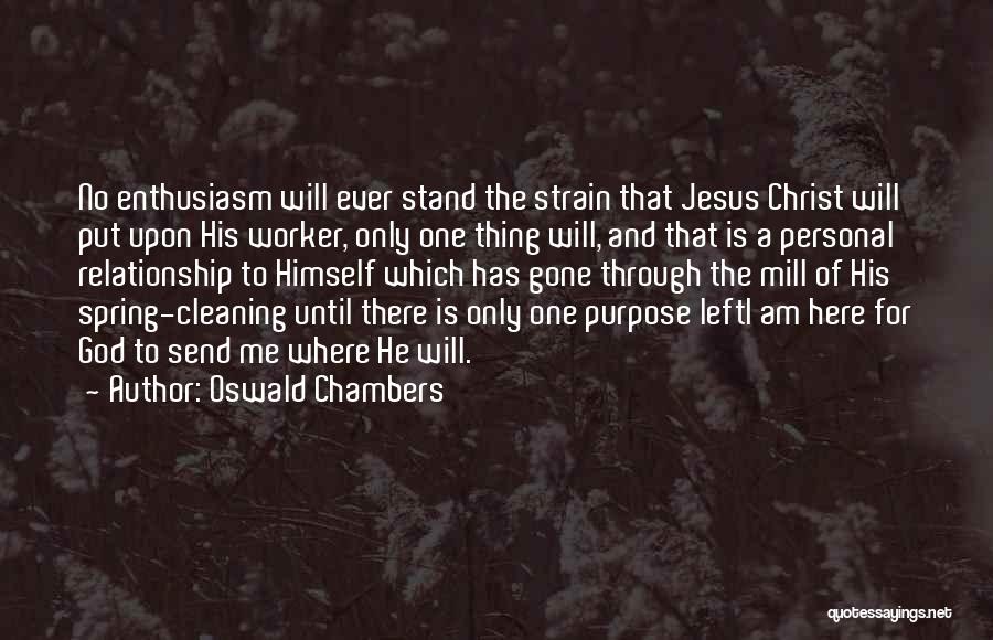 Oswald Chambers Quotes: No Enthusiasm Will Ever Stand The Strain That Jesus Christ Will Put Upon His Worker, Only One Thing Will, And