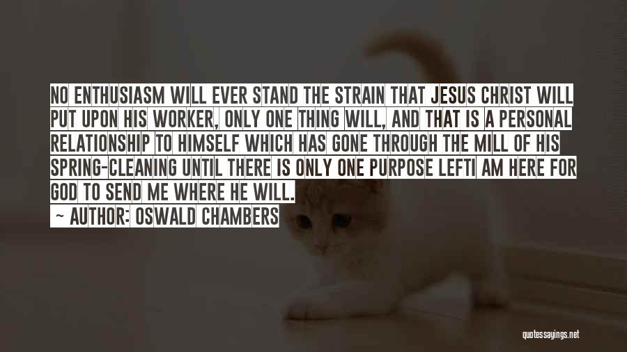 Oswald Chambers Quotes: No Enthusiasm Will Ever Stand The Strain That Jesus Christ Will Put Upon His Worker, Only One Thing Will, And