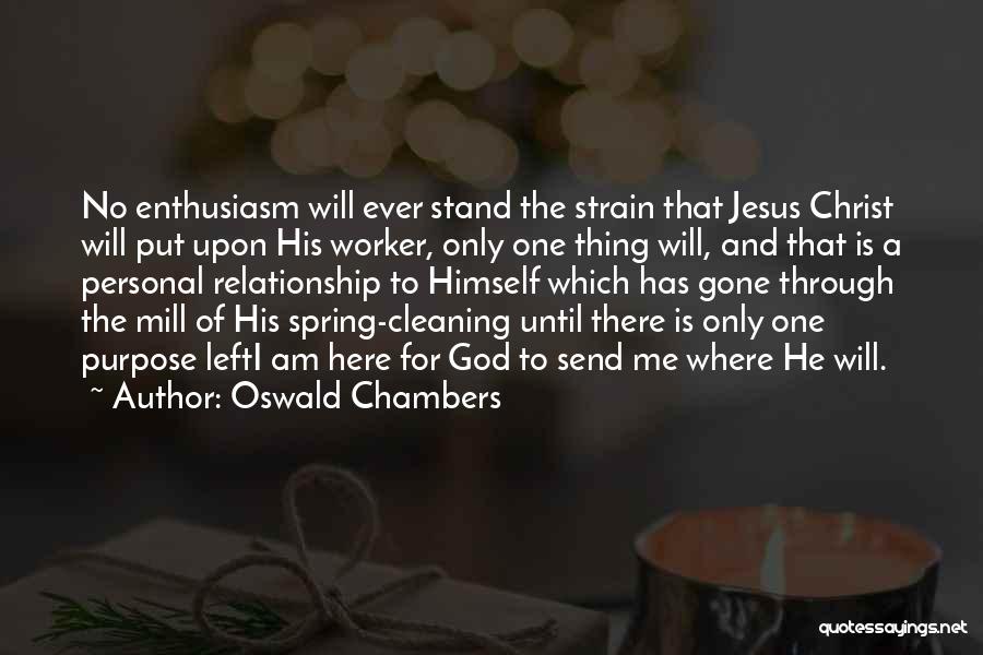 Oswald Chambers Quotes: No Enthusiasm Will Ever Stand The Strain That Jesus Christ Will Put Upon His Worker, Only One Thing Will, And