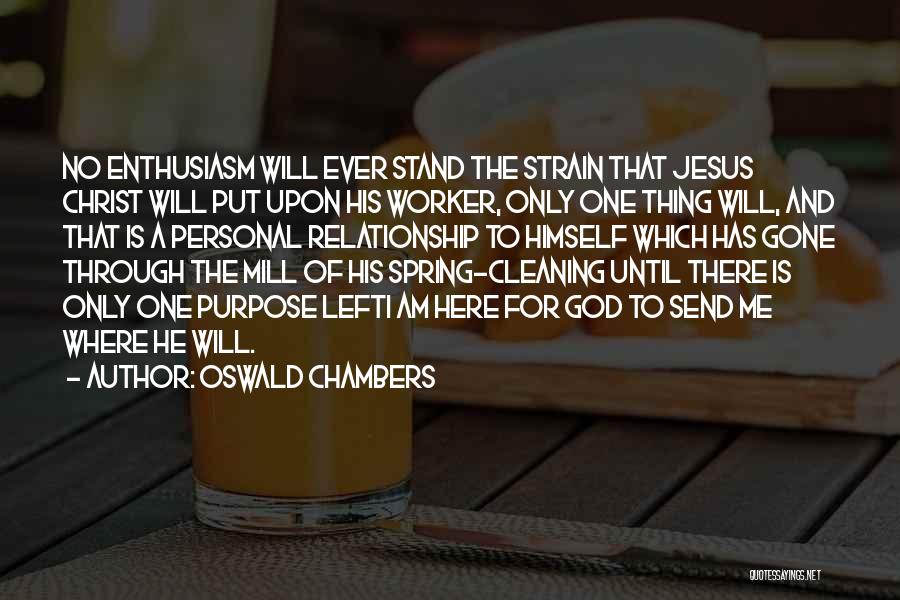 Oswald Chambers Quotes: No Enthusiasm Will Ever Stand The Strain That Jesus Christ Will Put Upon His Worker, Only One Thing Will, And