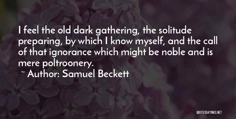 Samuel Beckett Quotes: I Feel The Old Dark Gathering, The Solitude Preparing, By Which I Know Myself, And The Call Of That Ignorance