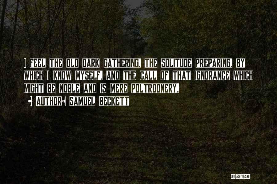 Samuel Beckett Quotes: I Feel The Old Dark Gathering, The Solitude Preparing, By Which I Know Myself, And The Call Of That Ignorance