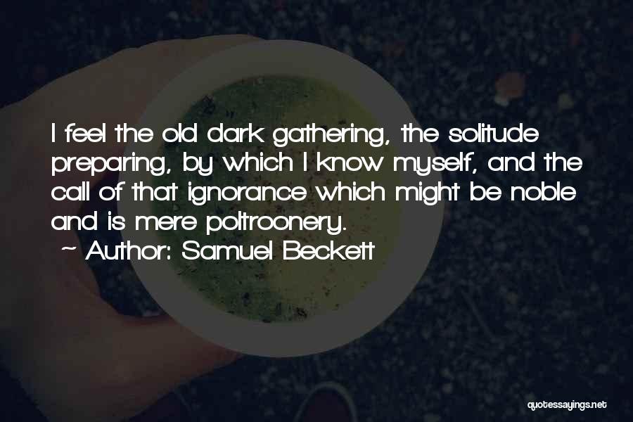 Samuel Beckett Quotes: I Feel The Old Dark Gathering, The Solitude Preparing, By Which I Know Myself, And The Call Of That Ignorance