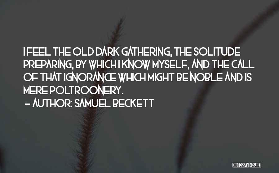 Samuel Beckett Quotes: I Feel The Old Dark Gathering, The Solitude Preparing, By Which I Know Myself, And The Call Of That Ignorance