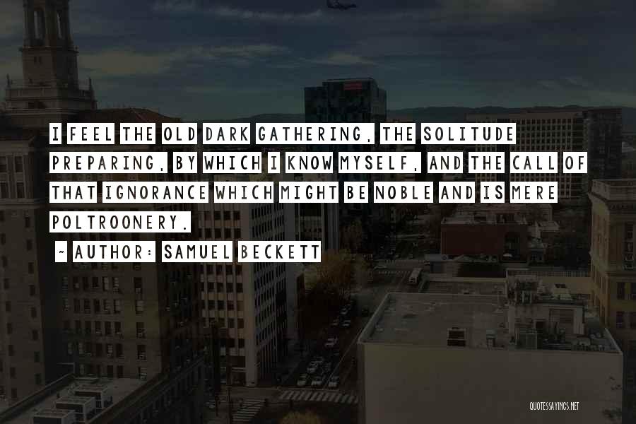 Samuel Beckett Quotes: I Feel The Old Dark Gathering, The Solitude Preparing, By Which I Know Myself, And The Call Of That Ignorance