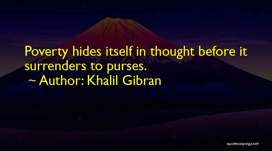 Khalil Gibran Quotes: Poverty Hides Itself In Thought Before It Surrenders To Purses.