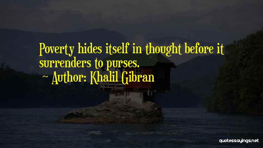 Khalil Gibran Quotes: Poverty Hides Itself In Thought Before It Surrenders To Purses.