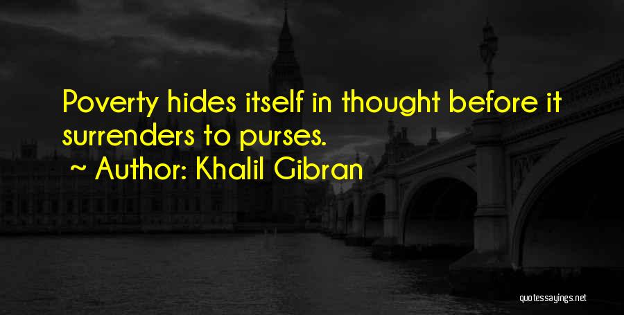 Khalil Gibran Quotes: Poverty Hides Itself In Thought Before It Surrenders To Purses.