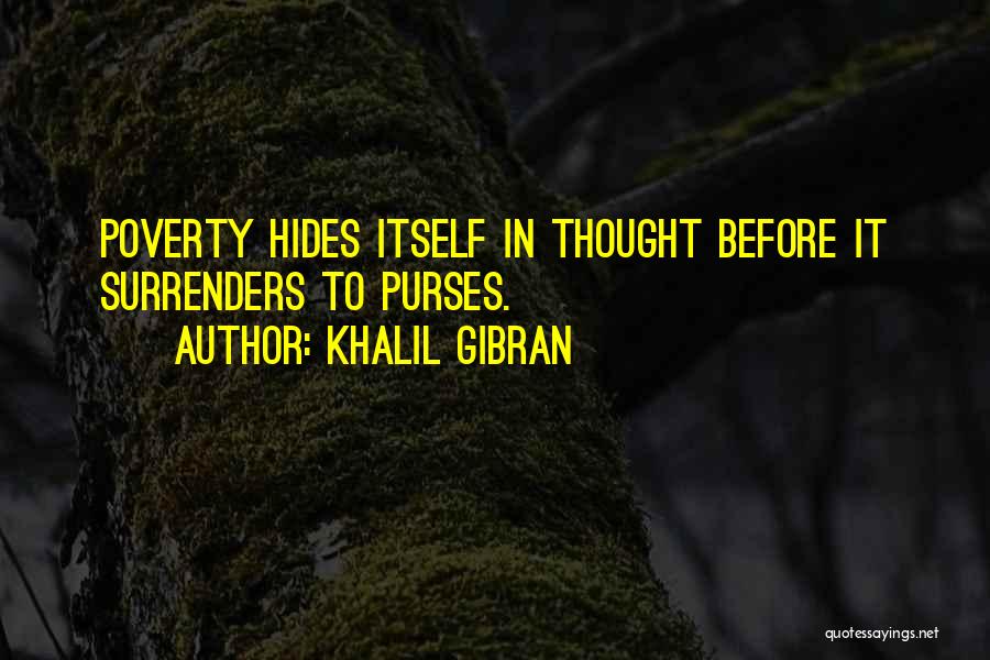 Khalil Gibran Quotes: Poverty Hides Itself In Thought Before It Surrenders To Purses.
