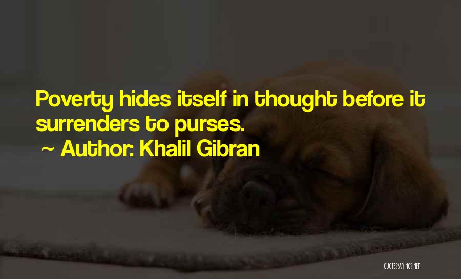 Khalil Gibran Quotes: Poverty Hides Itself In Thought Before It Surrenders To Purses.