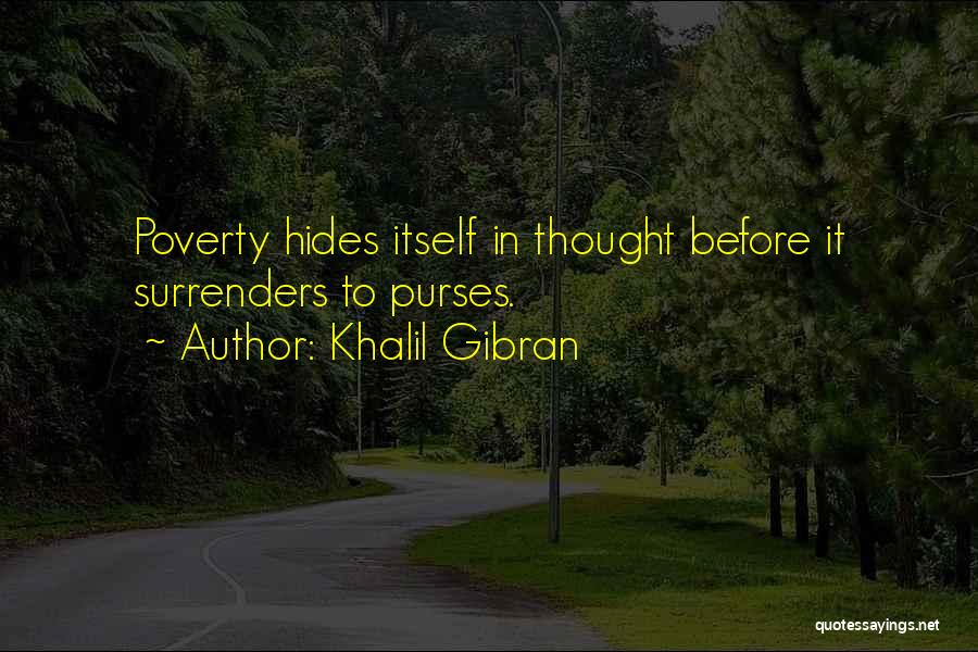 Khalil Gibran Quotes: Poverty Hides Itself In Thought Before It Surrenders To Purses.
