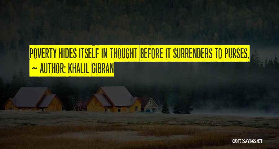 Khalil Gibran Quotes: Poverty Hides Itself In Thought Before It Surrenders To Purses.