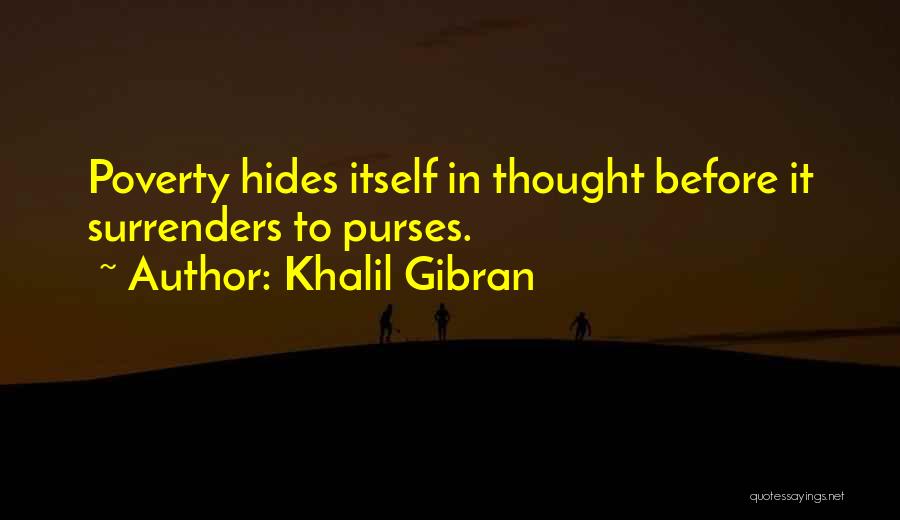 Khalil Gibran Quotes: Poverty Hides Itself In Thought Before It Surrenders To Purses.