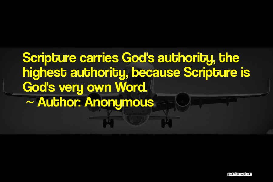 Anonymous Quotes: Scripture Carries God's Authority, The Highest Authority, Because Scripture Is God's Very Own Word.