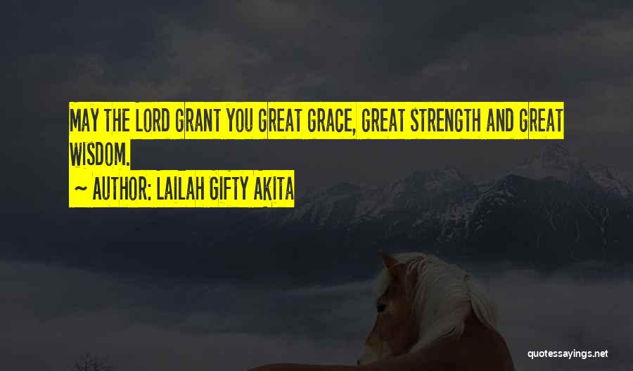 Lailah Gifty Akita Quotes: May The Lord Grant You Great Grace, Great Strength And Great Wisdom.