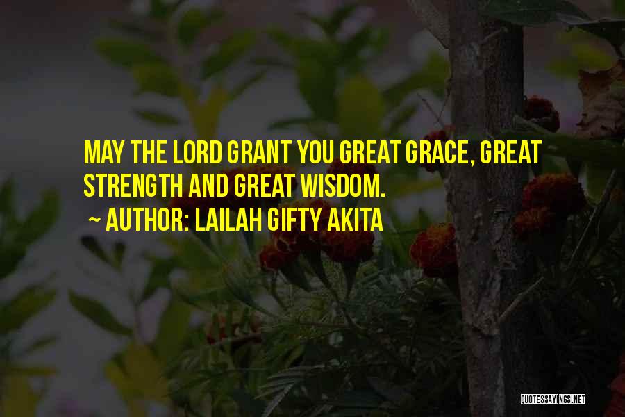 Lailah Gifty Akita Quotes: May The Lord Grant You Great Grace, Great Strength And Great Wisdom.